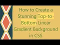 How to Create a Stunning Top-to-Bottom Linear Gradient Background in CSS