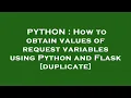PYTHON How to obtain values of request variables using Python and Flask