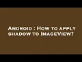 Android How to apply shadow to ImageView