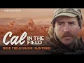 Rice Field Duck Hunting S3E01 Cal in the Field