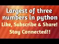 largest of three numbers largest of three numbers in python greatest of three numbers in python