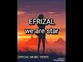 EFRIZAL-we are star (OFICIAL MUSIC VIDEO)