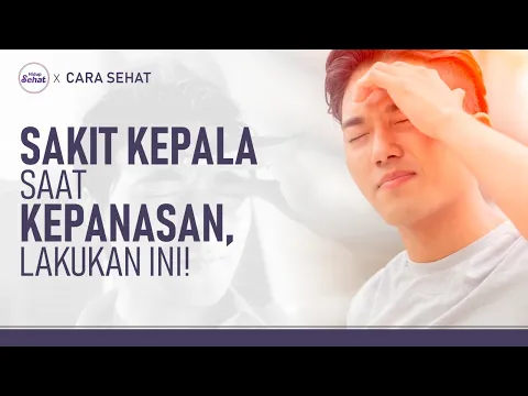 Cara Mengatasi dan Mencegah Sakit Kepala Akibat Cuaca Panas