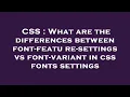 CSS What are the differences between font-feature-settings vs font-variant in css fonts settings