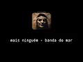 banda do mar - mais ninguém | letra