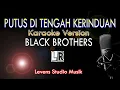 Download Lagu PUTUS DI TENGAH KERINDUAN (Black Brothers) - Karaoke Version