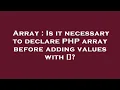 Array Is it necessary to declare PHP array before adding values with
