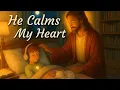He Calms My Heart - Psalms and Peaceful Worship Music for Sleep