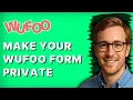 How to Make your Wufoo Form Private 2026 Full Guide