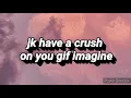 Jk has a crush on you gif imagine