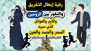 رقية إبطال التفريق والنفور بين الزوجين والأسر والعوائل الذي سببه السحر والحسد والعين مكروه ونافعة 