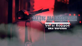 Download Lirik lagu Tanjung Mas Ninggal Janji, Versi Raggae, (Ska version) MP3