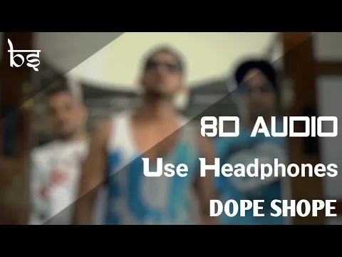 Download MP3 Dope Shope | 8D Audio | Bass Boosted | Yo Yo Honey Singh \u0026 Deep Money