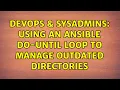 DevOps SysAdmins Using an Ansible Do-Until loop to manage outdated directories