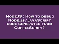 NodeJS How to debug Node code generated from CoffeeScript