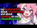 my HUSBAND LIED about CROSSDRESSING and about CHEATING on ME -