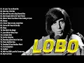 Lobo Full Album - Lobo Soft Rock Greatest Hits - Best Love Songs 70s 80s