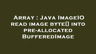 Array Java ImageIO read image byte into pre-allocated BufferedImage