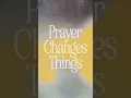 Prayer changes things