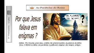 EBD - 1 TRIM - AS PARÁBOLAS DO REINO - lição 01 - Por que Jesus falava em Enigmas?