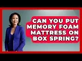 Can You Put Memory Foam Mattress On Box Spring - Sleep Wellness Workshop