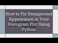How to Fix Unexpected Appearance in Your Histogram Plot Using Python