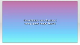 this setState is not a function trying Upload Image ReactJs