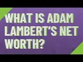 What is Adam Lambert s net worth