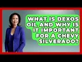 What Is Dexos Oil And Why Is It Important For A Chevy Silverado - Big Truck Lovers