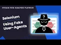 Python Selenium Guide Using Fake User Agents