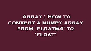 Array How to convert a numpy array from float64 to float
