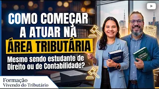 Como começar a atuar na área tributária mesmo sendo estudante de Direito ou de Ciências Contábeis?