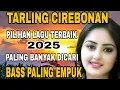 Lagu TARLING CIREBONAN TERPOPULER PILIHAN TERBAIK BASS PALING EMPUK