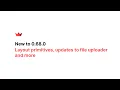 Introducing new layout primitives and major updates to file - uploader on 0 68 0