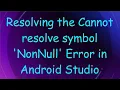 Resolving the Cannot resolve symbol NonNull Error in Android Studio