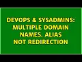 DevOps SysAdmins Multiple Domain Names Alias not Redirection