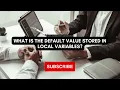 What is the default value stored in Local Variables
