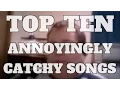 Top 10 Annoyingly Catchy Songs Quickie