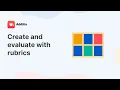 Create and evaluate with rubrics