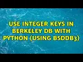Use integer keys in Berkeley DB with python using bsddb3 2 Solutions