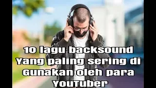 Download 10 LAGU BACKSOUND YANG PALING SERING DIGUNAKAN YOUTUBER MP3