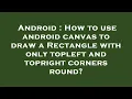 Android How to use android canvas to draw a Rectangle with only topleft and topright corners round
