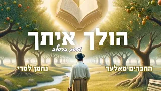 החברים מאלעד נחמן לסרי הולך איתך גרסת ברסלב נ נח נחמ נחמן מאומן 