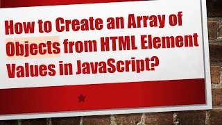 How to Create an Array of Objects from HTML Element Values in JavaScript