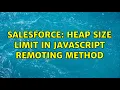 Salesforce Heap size limit in Javascript Remoting method 2 Solutions