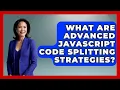 What Are Advanced JavaScript Code Splitting Strategies - JavaScript Toolkit