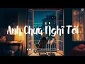 Lagu Anh Chưa Nghĩ Tới Lofi - Yêu Em Thật Nhiều Đến Thế Lofi | Lofi Chill Gây Nghiện Hay Nhất 2022