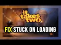 How to FIX It Takes Two Stuck on Loading Screen Not Loading