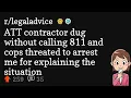 ATT contractor dug without calling 811 and cops threated to arrest me for explaining the situation