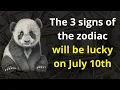 The 3 signs of the zodiac will be lucky on July 10th